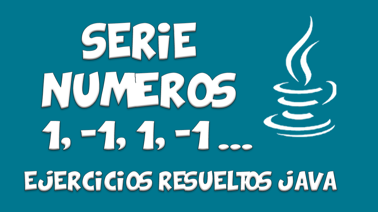 Lee más sobre el artículo Series números java -1, 1, -1, 1, -1, 1, -1…